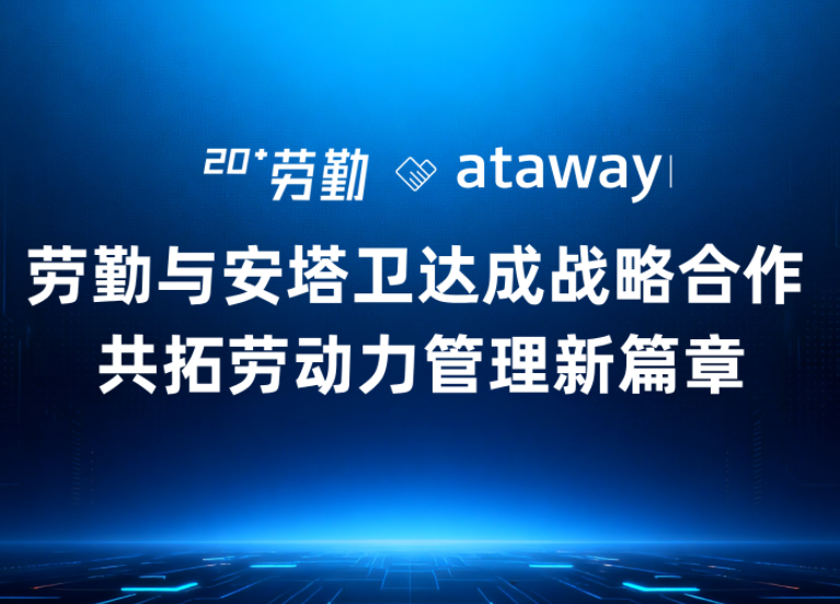 劳勤与全球咨询公司Ataway达成战略合作，共拓劳动力管理新篇章